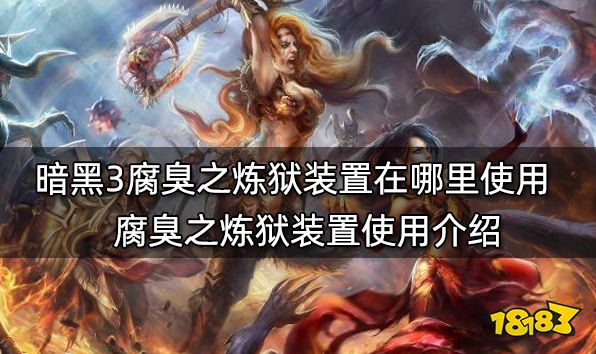 暗黑破坏神3腐臭之炼狱装置在哪里使用 腐臭之炼狱装置使用介绍