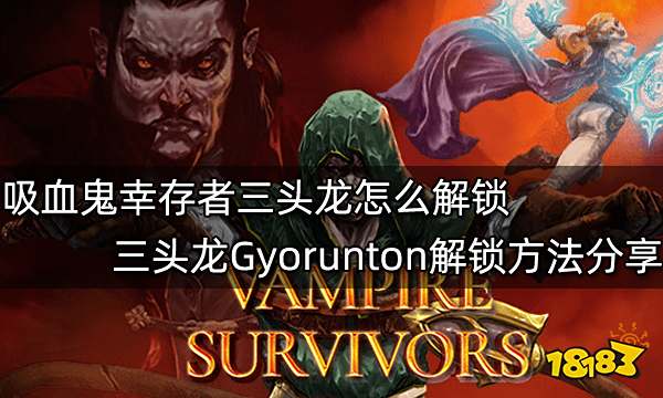 吸血鬼幸存者三头龙怎么解锁 三头龙Gyorunton解锁方法分享