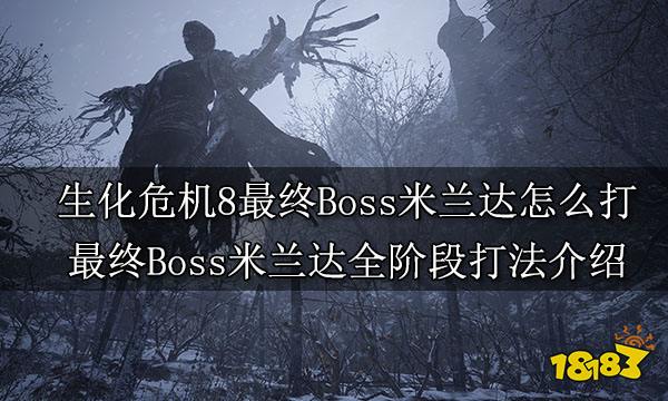 生化危机8最终Boss米兰达怎么打 最终Boss米兰达全阶段打法介绍