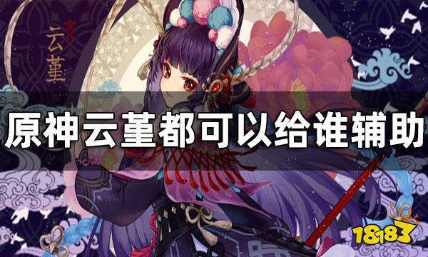 原神云堇都可以给谁辅助 云堇辅助阵容搭配