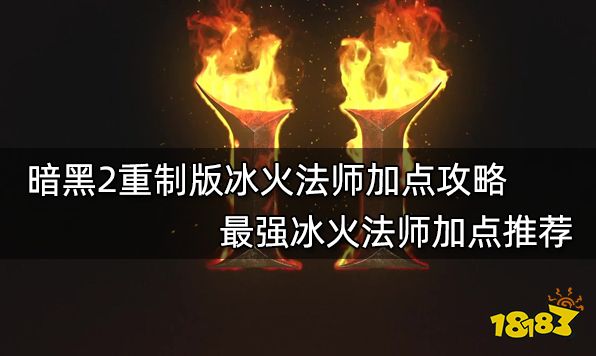 暗黑2重制版冰火法师加点攻略 最强冰火法师加点推荐