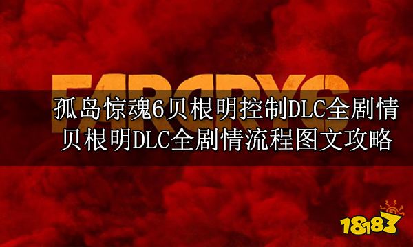 孤岛惊魂6贝根明控制DLC全剧情 贝根明DLC全剧情流程图文攻略