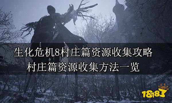 生化危机8村庄篇资源收集攻略 村庄篇资源收集方法一览