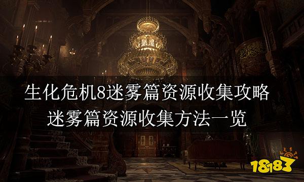 生化危机8迷雾篇资源收集攻略 迷雾篇资源收集方法一览