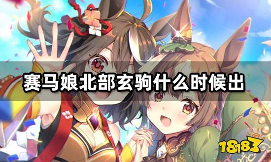 赛马娘北部玄驹什么时候出 台服被黑上线时间