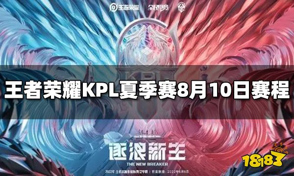 王者荣耀2022KPL夏季赛8月10日赛程介绍