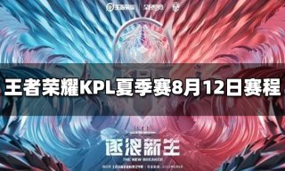 王者荣耀2022KPL夏季赛8月12日赛程介绍