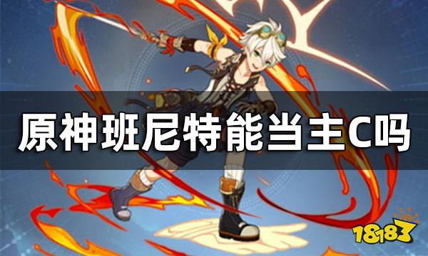 原神班尼特能当主C吗 班尼特主C怎么培养
