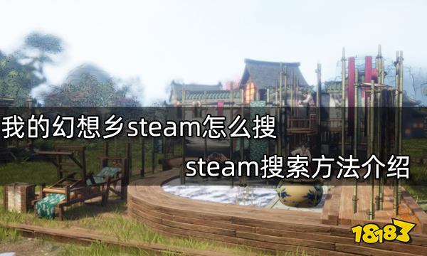 我的幻想乡steam怎么搜 steam搜索方法介绍