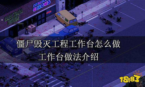 僵尸毁灭工程工作台怎么做 工作台做法介绍