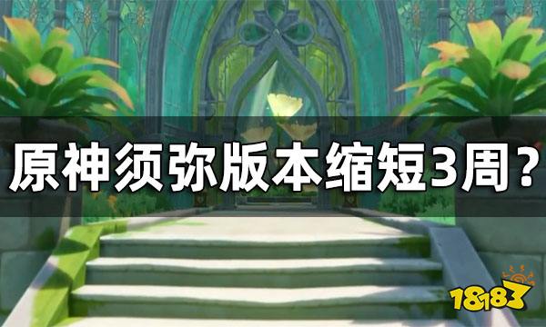 原神3.0至3.2版本各缩短一周 须弥版本缩短3周？