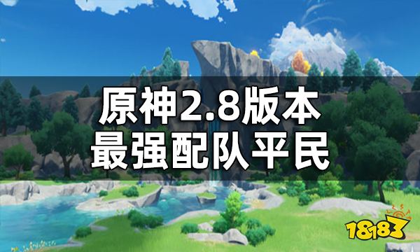 原神2.8版本最强配队平民 2.8平民配队推荐