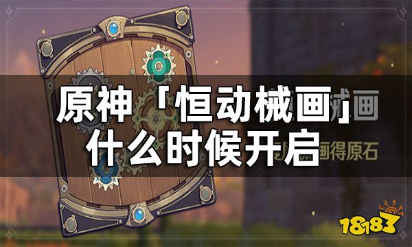 原神恒动械画时间 恒动械画什么时候开启