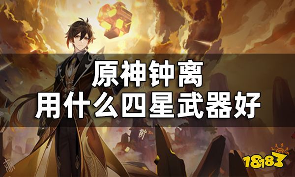 原神钟离四星武器推荐 钟离用什么四星武器好