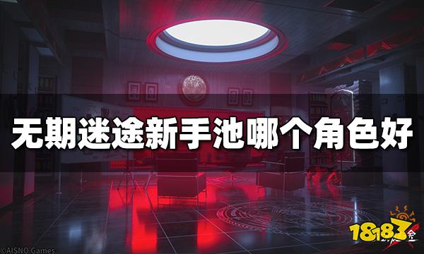 无期迷途新手池哪个角色好 初始池角色强度介绍