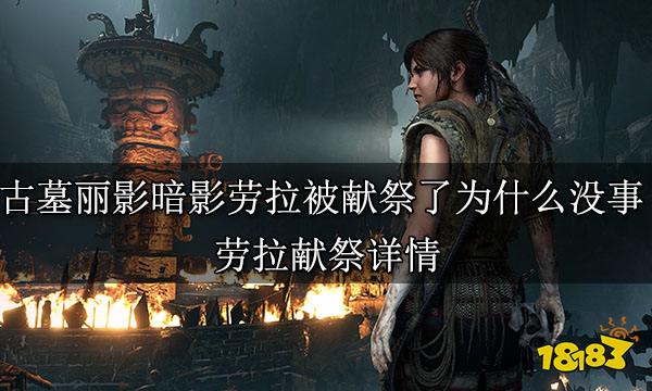 古墓丽影暗影劳拉被献祭了为什么没事 劳拉献祭详情
