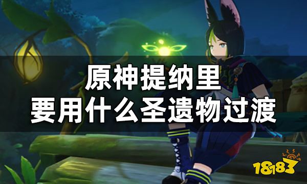 原神提纳里圣遗物推荐过渡 提纳里要用什么圣遗物过渡
