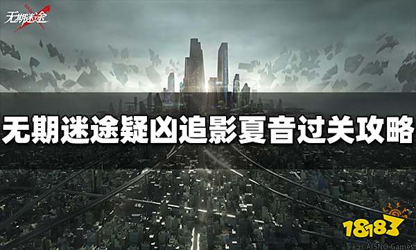 无期迷途疑凶追影夏音怎么打 夏音过关攻略分享