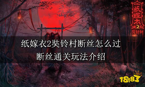 纸嫁衣2奘铃村断丝怎么过 断丝通关玩法介绍