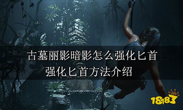 古墓丽影暗影怎么强化匕首 强化匕首方法介绍