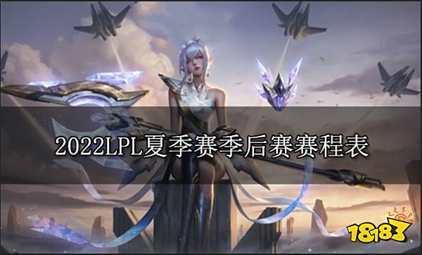 2022lpl夏季赛季后赛时间 lpl季后赛赛程表2022