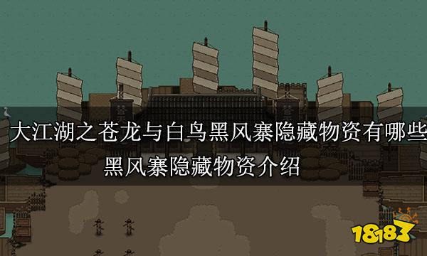 大江湖之苍龙与白鸟黑风寨隐藏物资有哪些 黑风寨隐藏物资介绍