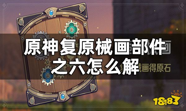 原神复原械画部件之六攻略 复原械画部件之六怎么解