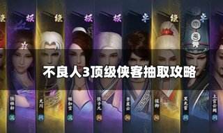 不良人3顶级侠客怎么抽 顶级侠客抽取攻略