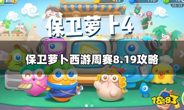 保卫萝卜周赛8月19日怎么过 西游周赛8.19攻略