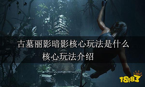 古墓丽影暗影核心玩法是什么 核心玩法介绍