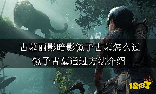 古墓丽影暗影镜子古墓怎么过 镜子古墓通过方法介绍