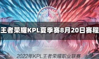 王者荣耀2022KPL夏季赛季后赛8月20日赛程