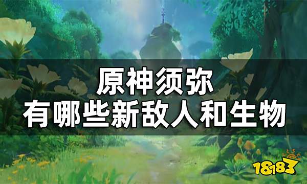 原神须弥全新敌人及生物一览 须弥有哪些新敌人和生物