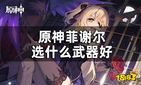原神菲谢尔武器推荐 菲谢尔选什么武器好