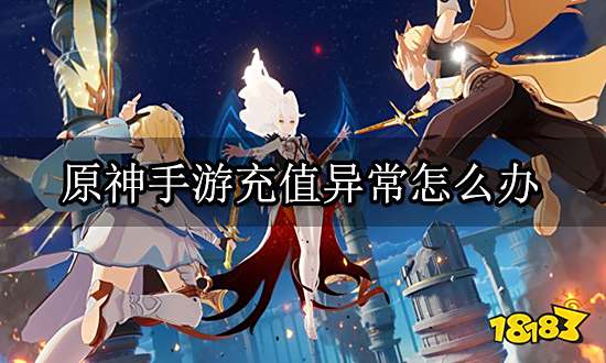 原神手游充值异常怎么办 手游充值失败解决方法