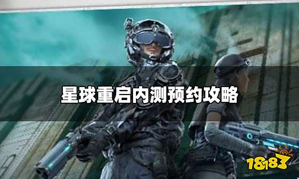 星球重启内测怎么预约 内测预约攻略