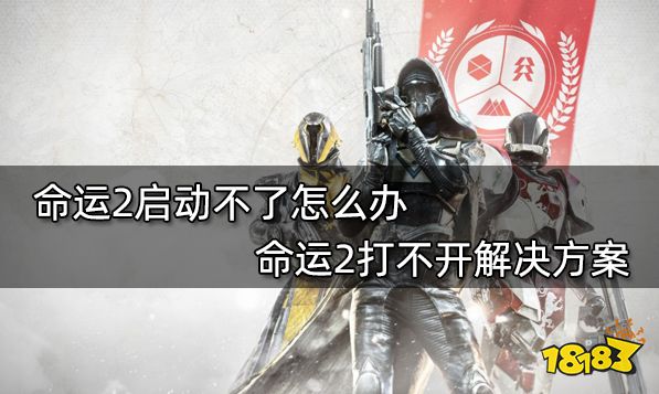 命运2启动不了怎么办 命运2打不开解决方案