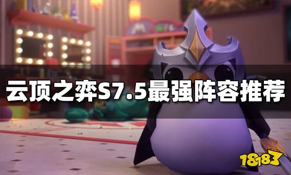 云顶之弈S7.5最强阵容是什么 S7.5最强阵容推荐