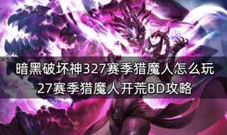 暗黑破坏神327赛季猎魔人怎么玩 27赛季猎魔人开荒BD攻略