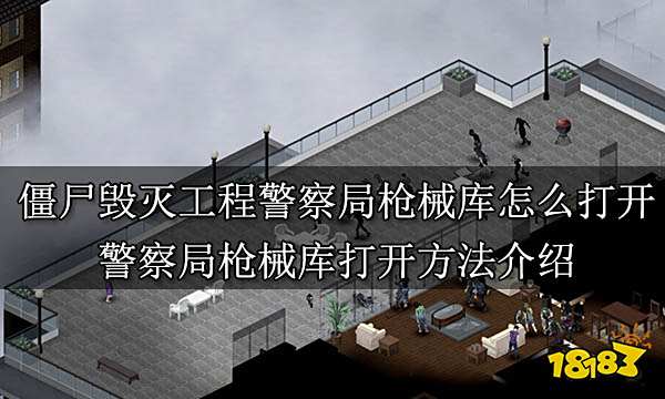 僵尸毁灭工程警察局枪械库怎么打开 警察局枪械库打开方法介绍
