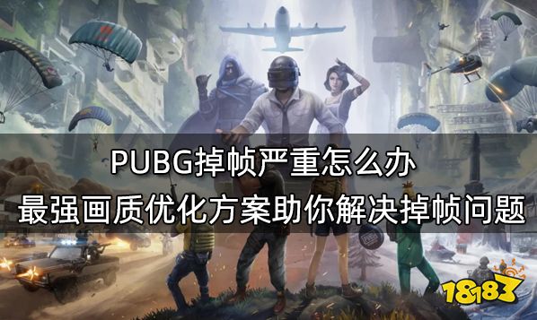 PUBG掉帧严重怎么办 最强画质优化方案助你解决掉帧问题