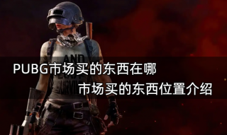 PUBG市场买的东西在哪 市场买的东西位置介绍