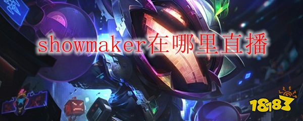 showmaker在哪里直播 showmaker直播间地址