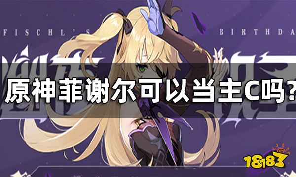 原神菲谢尔可以当主C吗? 物理皇女阵容推荐