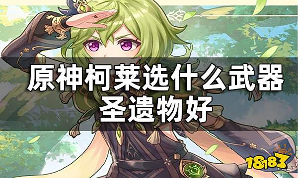 原神柯莱武器及圣遗物推荐一览 柯莱选什么武器圣遗物好