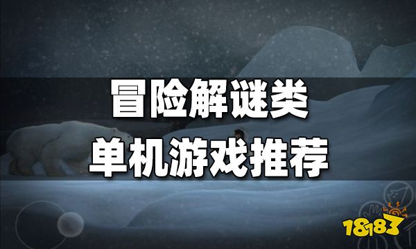 冒险解谜类单机游戏推荐 单机玩的冒险解谜游戏推荐