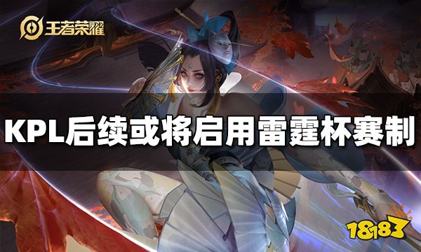 雷霆杯赛制改动 KPL后续或将启用雷霆杯赛制