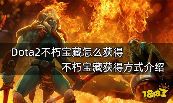 Dota2不朽宝藏怎么获得 不朽宝藏获得方式介绍