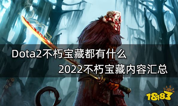 Dota2不朽宝藏都有什么 2022不朽宝藏内容汇总