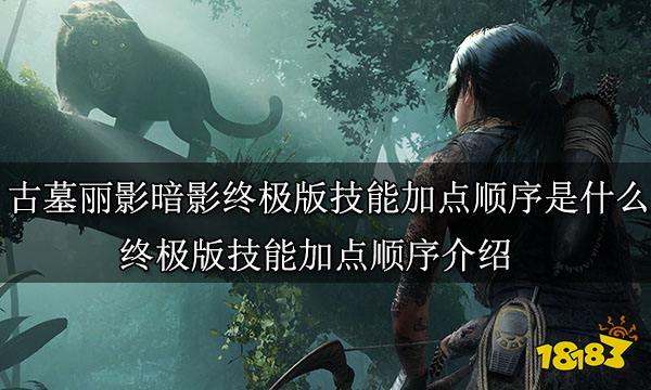 古墓丽影暗影终极版技能加点顺序是什么 终极版技能加点顺序介绍